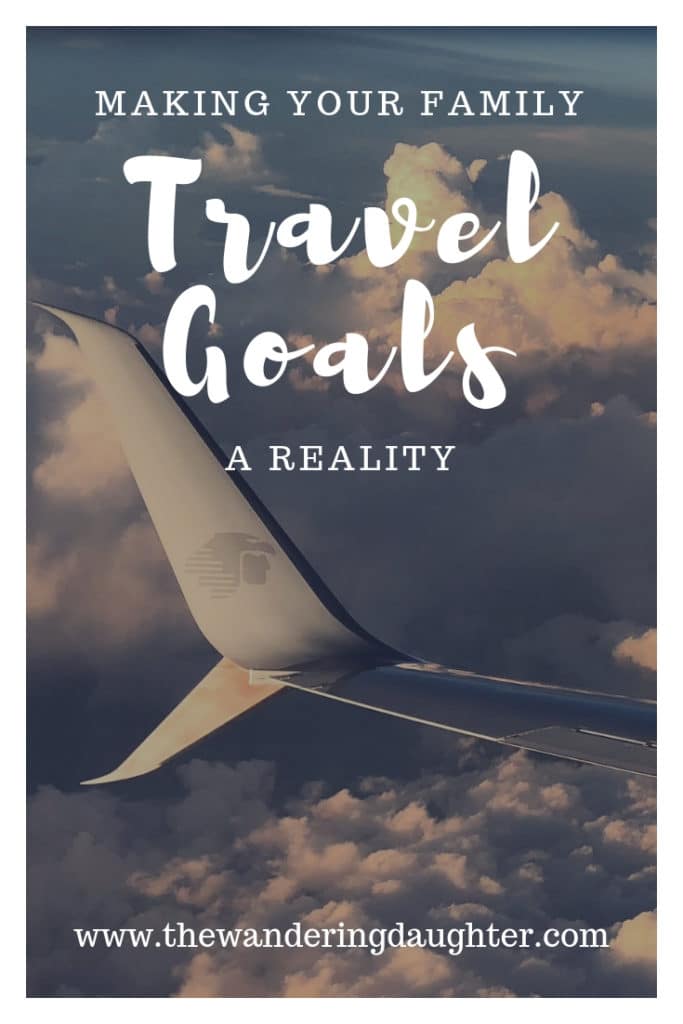 Making Your Family Travel Goals A Reality | The Wandering Daughter