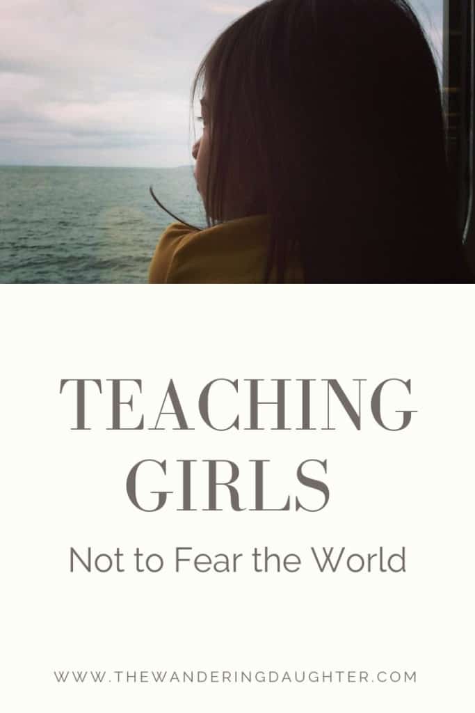 Teaching Girls Not to Fear the World | The Wandering Daughter | Tips for teaching girls to become fearless travelers.
